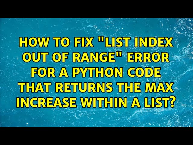 How to fix "list index out of range" error for a python code that returns the max increase...