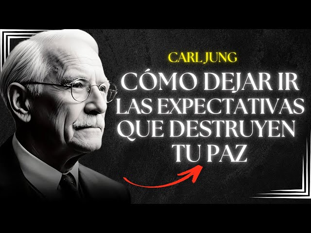 Cómo Dejar Ir Las Expectativas Que Destruyen Tu Paz - Carl Jung