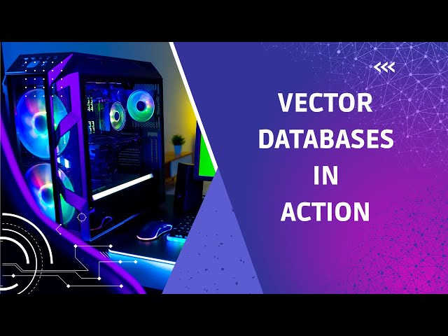 Vector Databases in Action