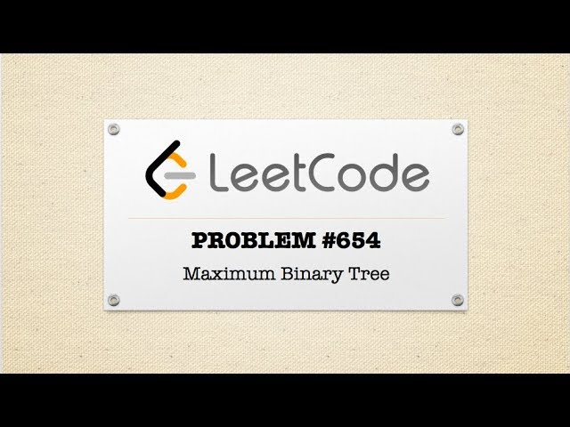 Maximum Binary Tree - LeetCode Problem #654