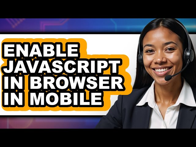 How to Enable Javascript in Browser in Mobile (updated)