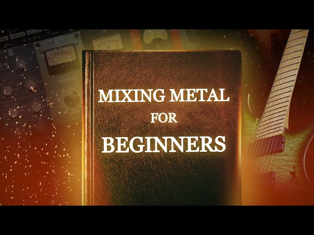 Mixing Metal for Beginners - The Ultimate Guide