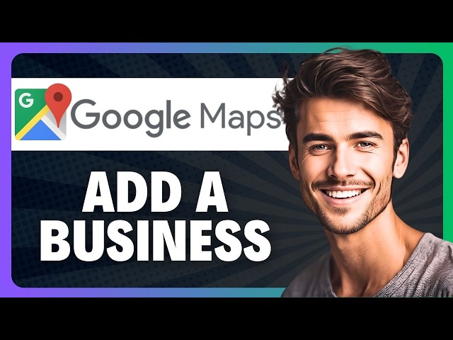 How to Add a Business to Google Maps in 2026