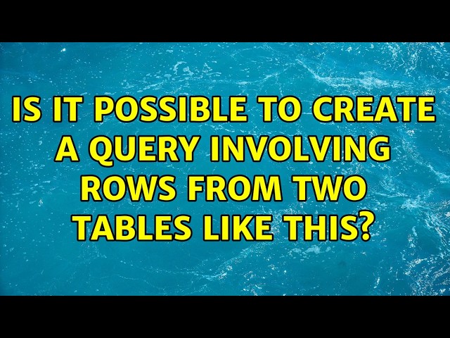 Is it possible to create a query involving rows from two tables like this? (4 Solutions!!)