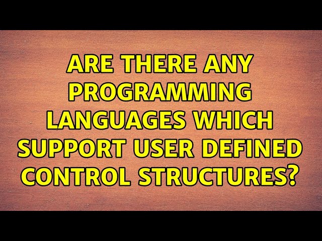 Are there any programming languages which support user defined control structures? (2 Solutions!!)