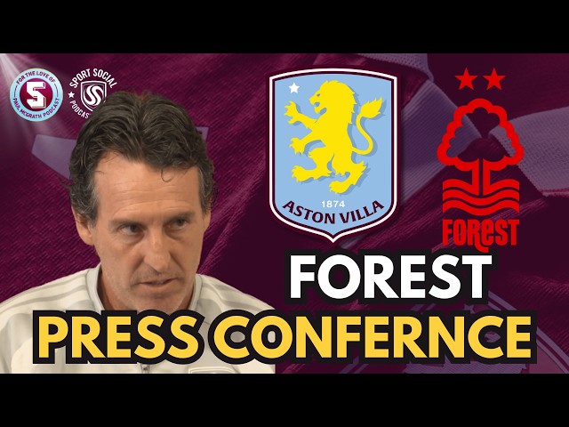 PRESSER POD: UNAI SPEAKS AHEAD OF FOREST IN VILLA PARK