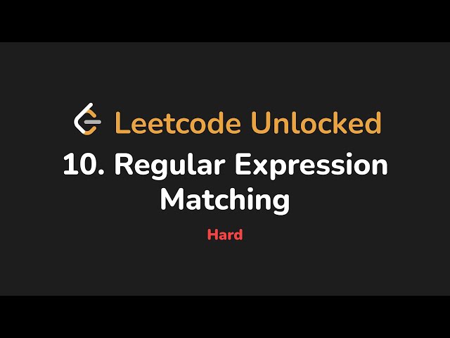 10. Regular Expression Matching | Leetcode Unlocked - Python