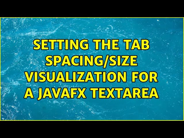 Setting the tab spacing/size visualization for a JavaFX TextArea (3 Solutions!!)