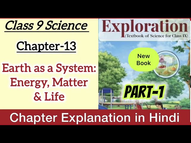 Class 9 Science | Chapter 13 Explanation | New NCERT |Earth as a System: Energy, Matter & Life |CBSE