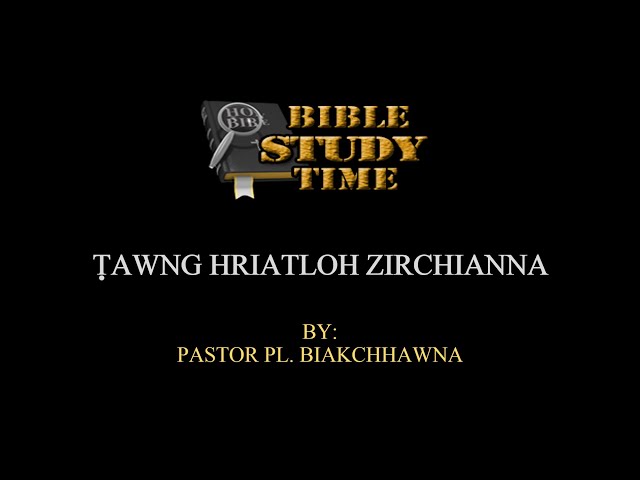 BIBLE STUDY TIME: Tawng hriatloh zirchianna, By: Pastor PL. Biakchhawna
