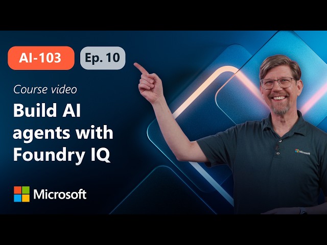 Build knowledge-enhanced AI agents with Foundry IQ | AI-103 | Episode 10