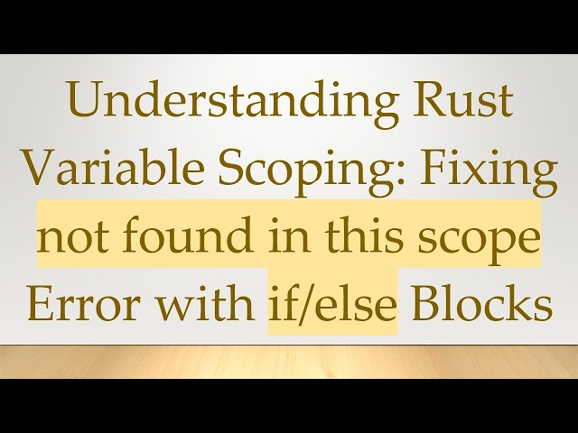 Understanding Rust Variable Scoping: Fixing not found in this scope Error with if/else Blocks