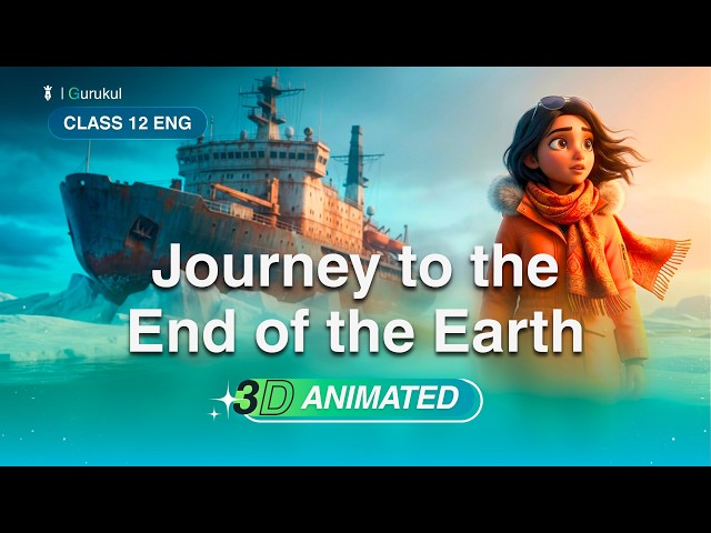 Journey to the end of the Earth | Class 12 English | 3D Animated Summary | Exam Booster