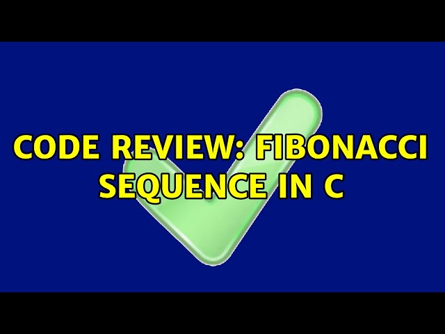 Code Review: Fibonacci sequence in C (4 Solutions!!)