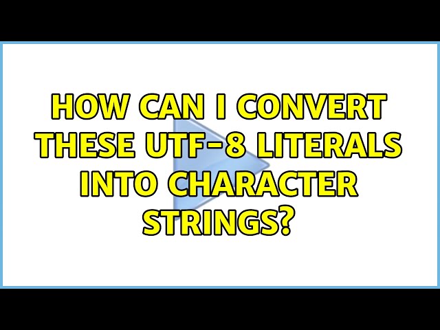 How can I convert these UTF-8 literals into character strings? (2 Solutions!!)
