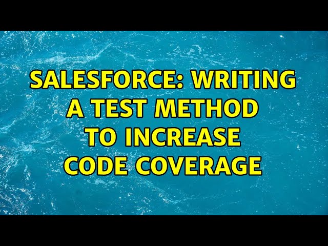 Salesforce: Writing a test method to increase code coverage