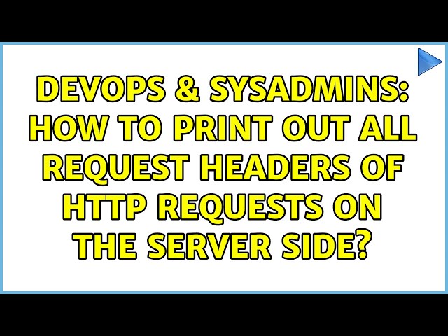 DevOps & SysAdmins: How to print out all request headers of HTTP requests on the server side?