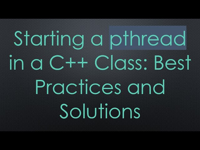 Starting a pthread in a C++ Class: Best Practices and Solutions