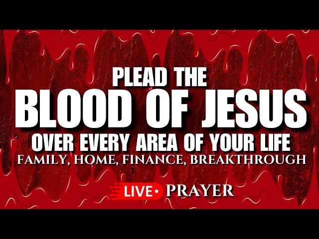 Plead the Blood of Jesus Over Every Area of  Your Life: 24/7 Live Prayers