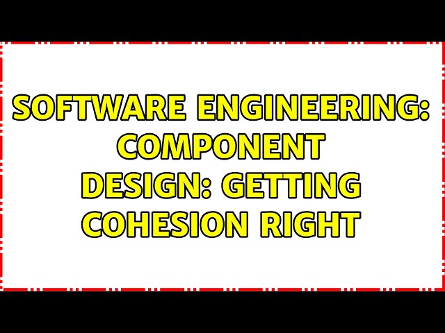 Software Engineering: Component design: getting cohesion right