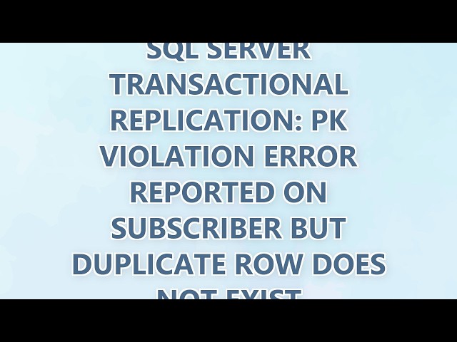 SQL Server Transactional Replication: PK Violation error reported on Subscriber but duplicate row do