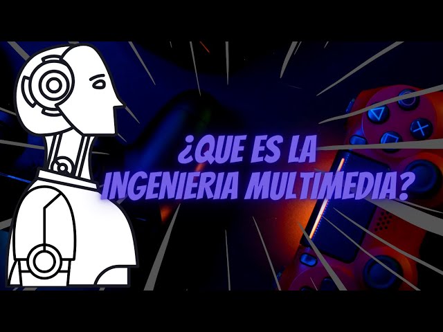 Descubre la INGENIERIA MULTIMEDIA y sus fundamentos