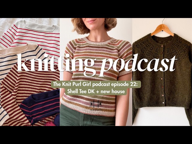 The Knit Purl Girl Podcast Episode 22: Shell Tee DK + New House