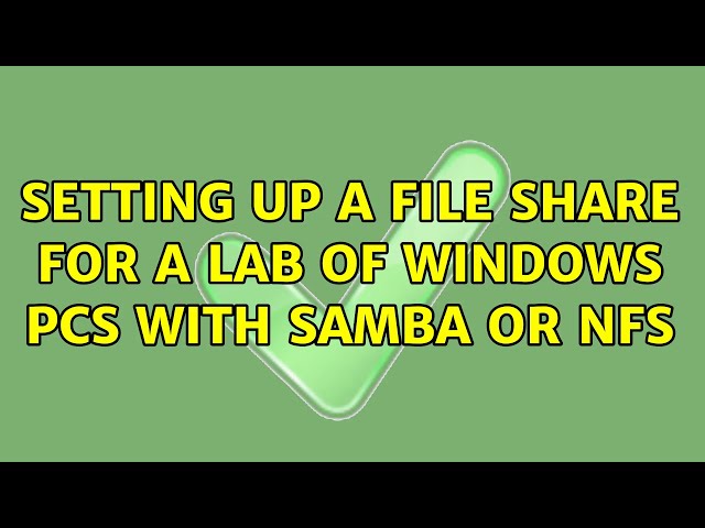 Setting up a file share for a lab of Windows PCs with Samba or NFS (2 Solutions!!)