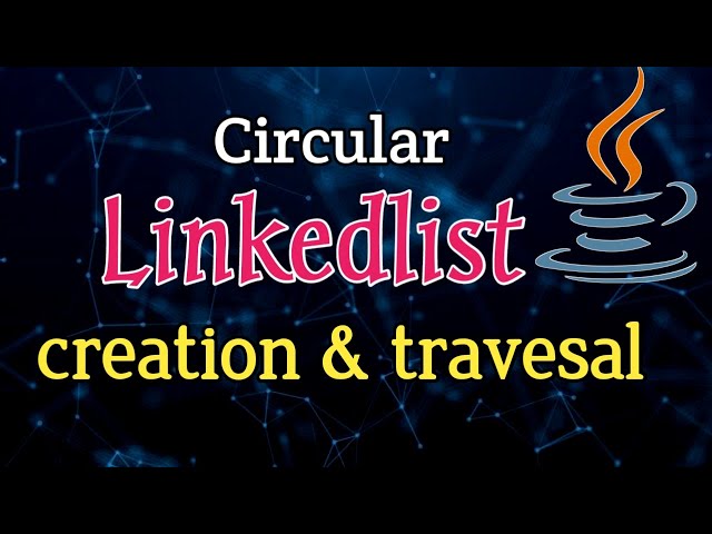 circular linked list creation and traversal in java | singly circular singly linked list creation