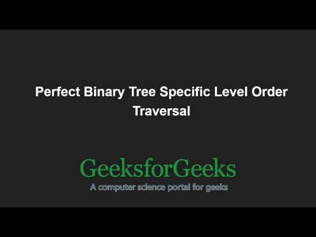 Perfect Binary Tree Specific Level Order Traversal | GeeksforGeeks