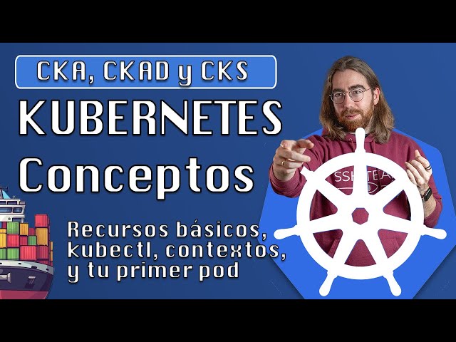 4. Concepts, basic resources, kubectl and your first pod - Kubernetes course in Spanish
