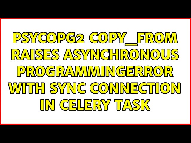 psycopg2 copy_from raises asynchronous ProgrammingError with sync connection in celery task