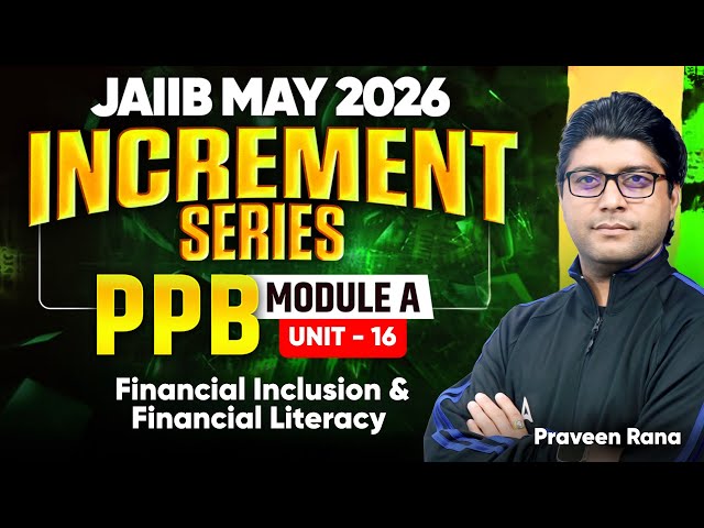 JAIIB MAY 2026 | PPB Module A | UNIT 16 : Financial Inclusion & Financial Literacy | Praveen Rana