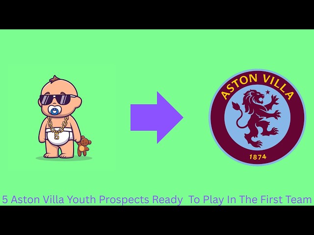 5 Aston Villa Youth Prospects Ready To Play In The First Team