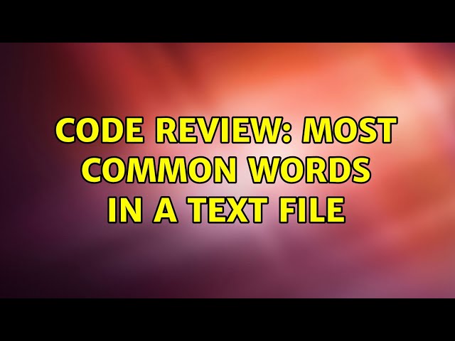 Code Review: Most common words in a text file (2 Solutions!!)