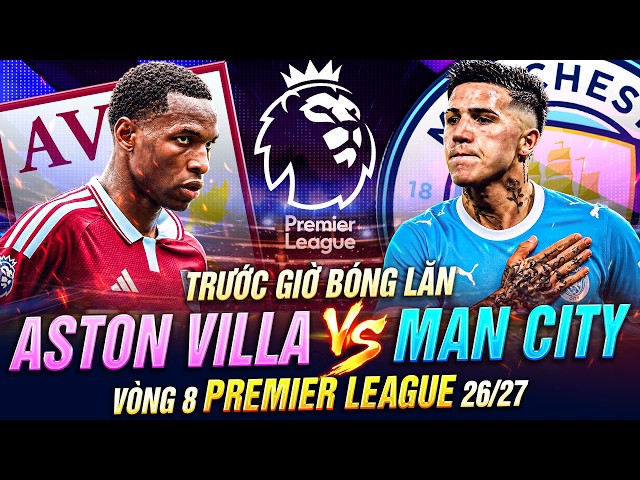 TRƯỚC GIỜ BÓNG LĂN ASTON VILLA VS MAN CITY | VÒNG 8 PREMIER LEAGUE 26-27