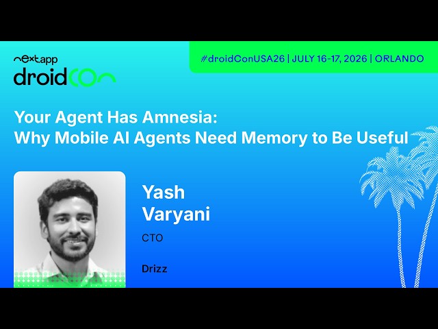 Your Agent Has Amnesia: Why Mobile AI Agents Need Memory to Be Useful - Yash | droidcon USA 2026