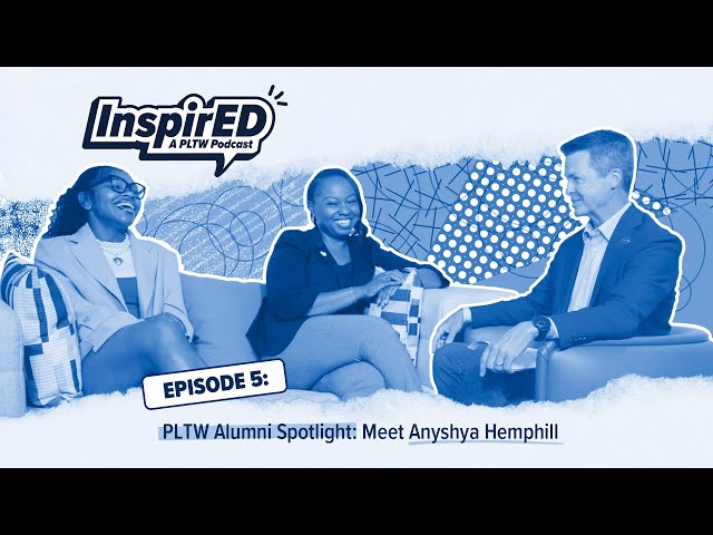Episode 5: Inspiring STEM Journeys with PLTW Alumni Anyshya Hemphill