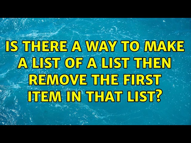Is there a way to make a list of a list then remove the first item in that list?