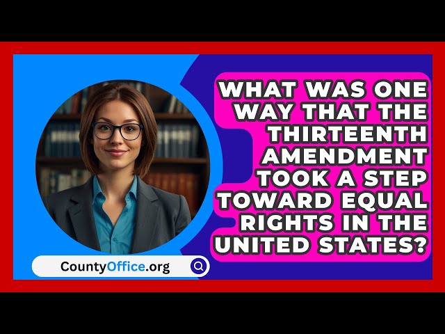 What Was One Way That The Thirteenth Amendment Took A Step Toward Equal Rights In The United States?