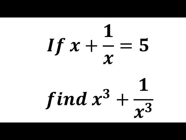 Solve, if x +1/x = 5. find x^3 + 1/x^3