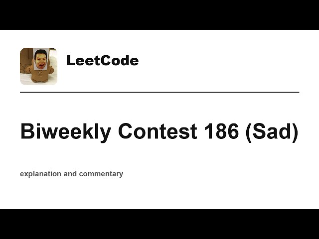 Leetcode Biweekly Contest 186 (Sad) with commentary