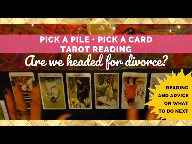 Are We Headed for Divorce? Tarot Reading: Pick a Card • Pick a Pile