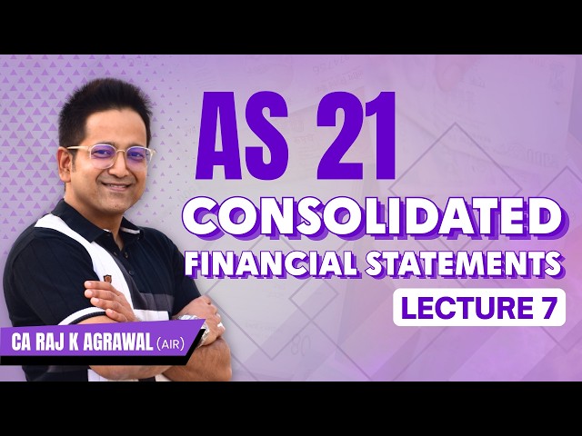 AS 21 - Consolidated Financial Statement | Lecture 7 | CA Raj K Agrawal