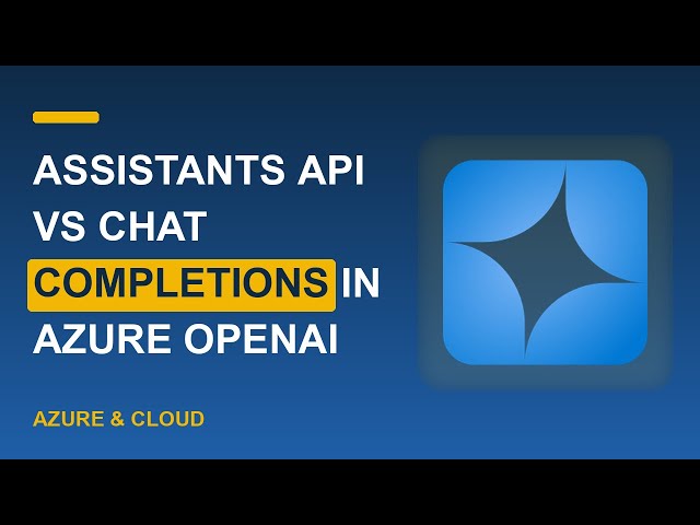 Assistants API vs Chat Completions in Azure OpenAI