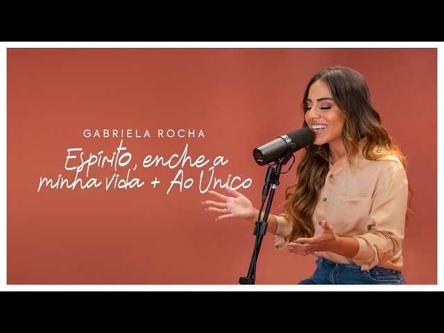 GABRIELA ROCHA - ESPÍRITO, ENCHE A MINHA VIDA / AO ÚNICO (CLIPE OFICIAL)