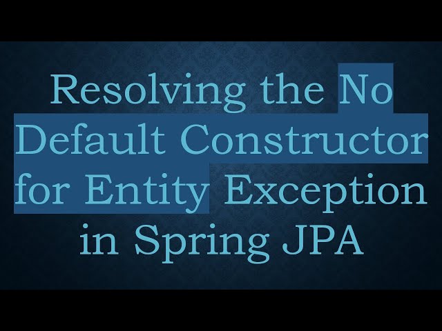 Resolving the No Default Constructor for Entity Exception in Spring JPA