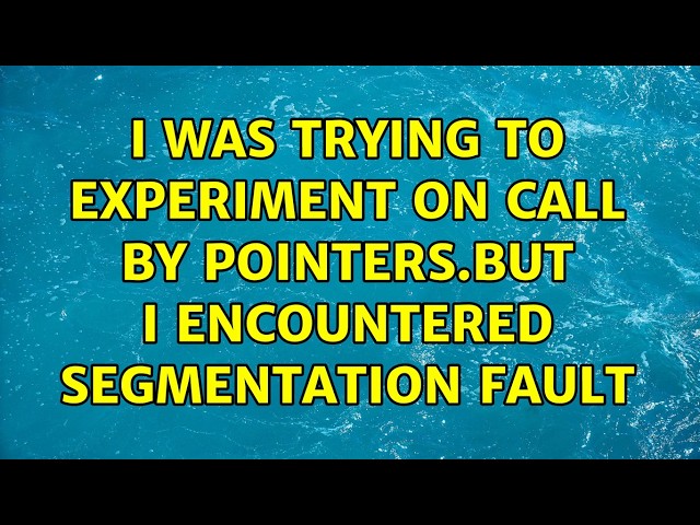 I was trying to experiment on call by pointers.But i encountered segmentation fault (4 Solutions!!)