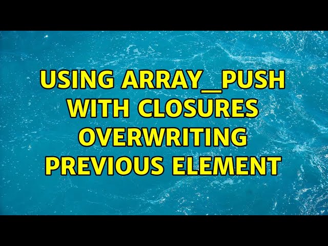 Using array_push with closures overwriting previous element