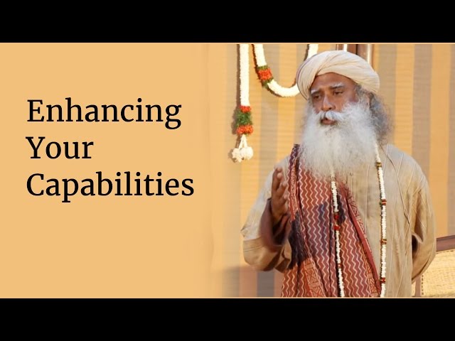 Enhancing Your Capabilities | Sadhguru